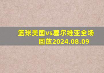 篮球美国vs塞尔维亚全场回放2024.08.09