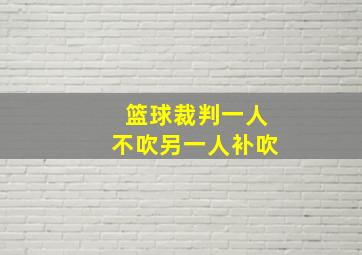 篮球裁判一人不吹另一人补吹