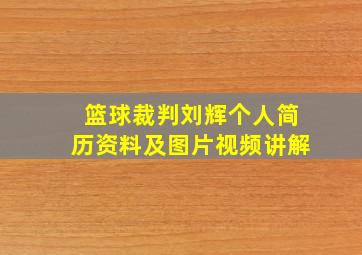 篮球裁判刘辉个人简历资料及图片视频讲解