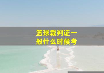 篮球裁判证一般什么时候考