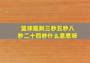 篮球规则三秒五秒八秒二十四秒什么意思呀