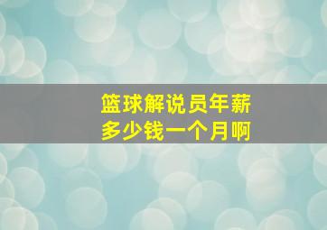 篮球解说员年薪多少钱一个月啊