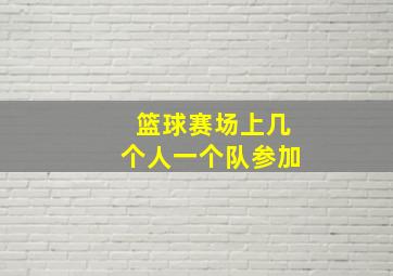 篮球赛场上几个人一个队参加