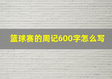 篮球赛的周记600字怎么写