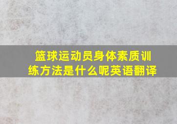 篮球运动员身体素质训练方法是什么呢英语翻译