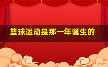 篮球运动是那一年诞生的