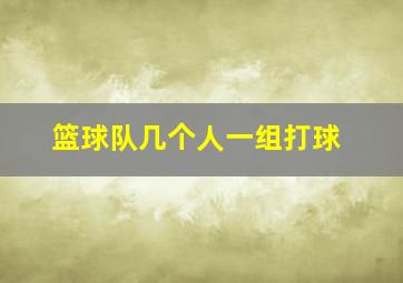 篮球队几个人一组打球