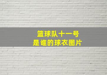 篮球队十一号是谁的球衣图片