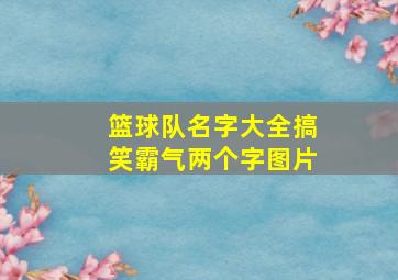 篮球队名字大全搞笑霸气两个字图片