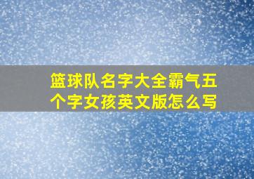 篮球队名字大全霸气五个字女孩英文版怎么写