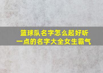 篮球队名字怎么起好听一点的名字大全女生霸气