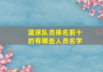 篮球队员排名前十的有哪些人员名字