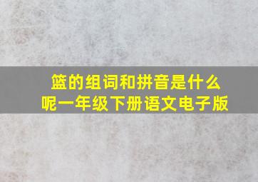 篮的组词和拼音是什么呢一年级下册语文电子版