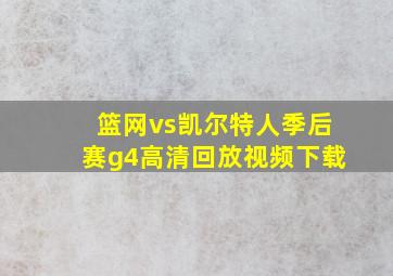 篮网vs凯尔特人季后赛g4高清回放视频下载