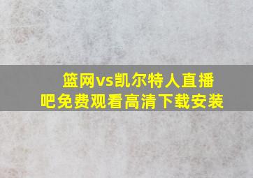 篮网vs凯尔特人直播吧免费观看高清下载安装