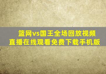 篮网vs国王全场回放视频直播在线观看免费下载手机版