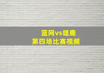 篮网vs雄鹿第四场比赛视频