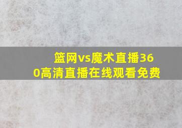 篮网vs魔术直播360高清直播在线观看免费