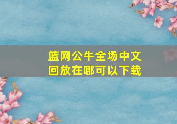 篮网公牛全场中文回放在哪可以下载