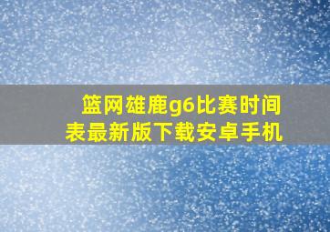 篮网雄鹿g6比赛时间表最新版下载安卓手机