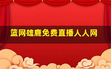 篮网雄鹿免费直播人人网