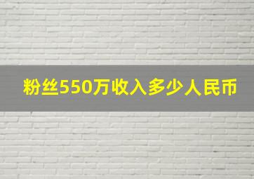 粉丝550万收入多少人民币