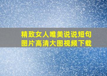 精致女人唯美说说短句图片高清大图视频下载