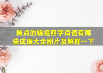 糕点的糕组四字词语有哪些成语大全图片及解释一下