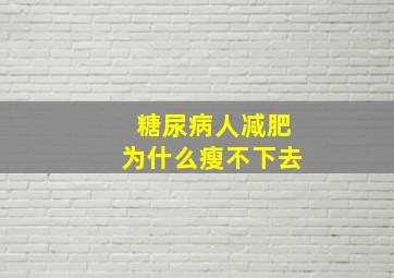 糖尿病人减肥为什么瘦不下去