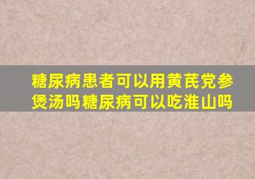 糖尿病患者可以用黄芪党参煲汤吗糖尿病可以吃淮山吗