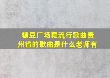 糖豆广场舞流行歌曲贵州省的歌曲是什么老师有