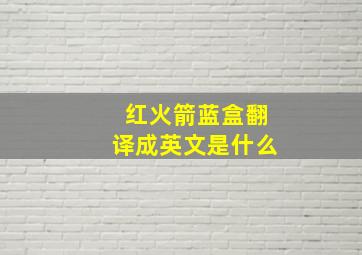 红火箭蓝盒翻译成英文是什么