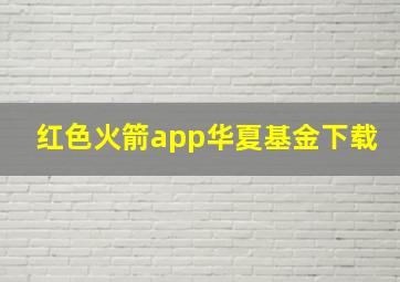 红色火箭app华夏基金下载