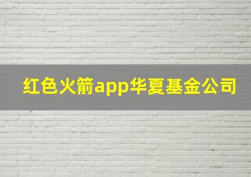 红色火箭app华夏基金公司