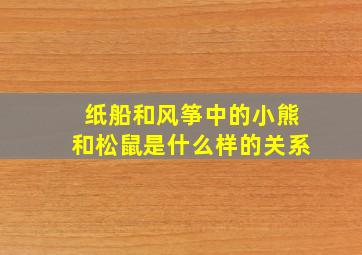 纸船和风筝中的小熊和松鼠是什么样的关系