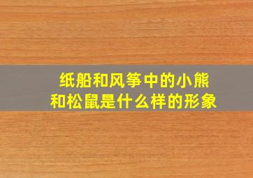 纸船和风筝中的小熊和松鼠是什么样的形象