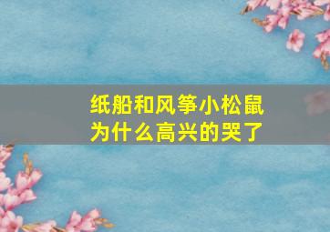 纸船和风筝小松鼠为什么高兴的哭了