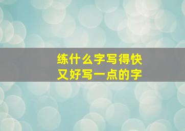 练什么字写得快又好写一点的字