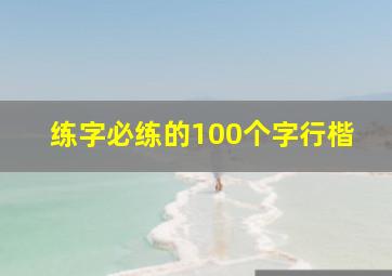 练字必练的100个字行楷