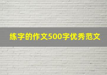 练字的作文500字优秀范文