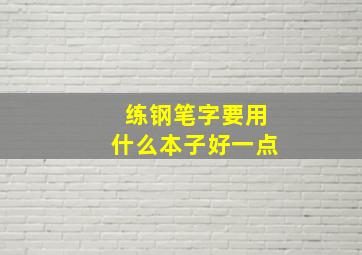 练钢笔字要用什么本子好一点