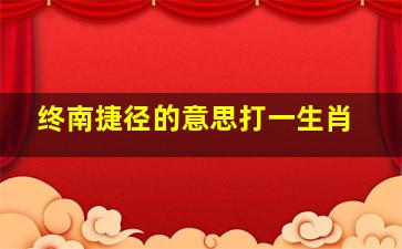 终南捷径的意思打一生肖