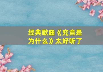 经典歌曲《究竟是为什么》太好听了