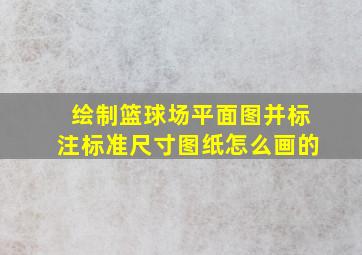 绘制篮球场平面图并标注标准尺寸图纸怎么画的