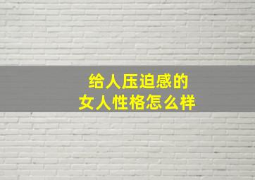 给人压迫感的女人性格怎么样