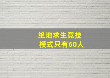 绝地求生竞技模式只有60人