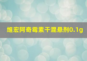 维宏阿奇霉素干混悬剂0.1g