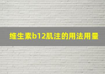 维生素b12肌注的用法用量