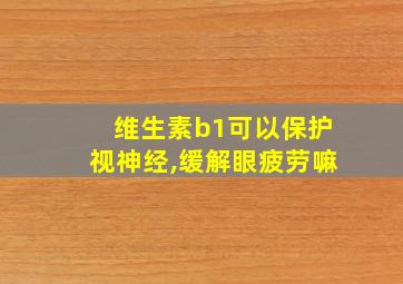 维生素b1可以保护视神经,缓解眼疲劳嘛