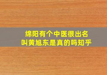 绵阳有个中医很出名叫黄旭东是真的吗知乎